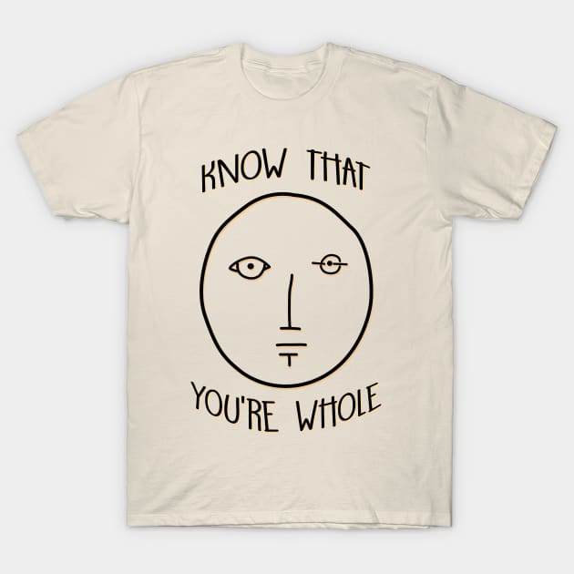 Know That You're Whole T-Shirt by byebyesally